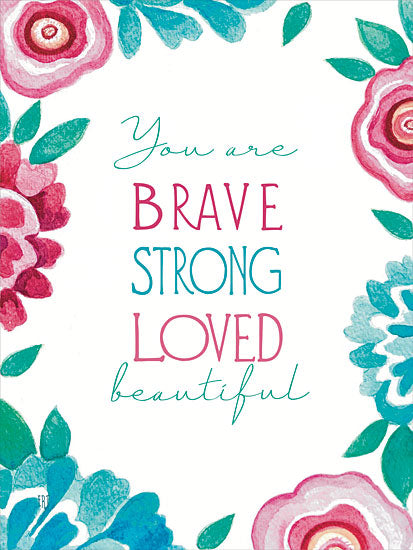 Elizabeth Tyndall ET470 - ET470 - Brave, Strong, Loved - 12x16 You are brave strong loved beautiful, inspirational quote, floral border, pink and teal flowers, motivational message, feminine encouragement from Penny Lane