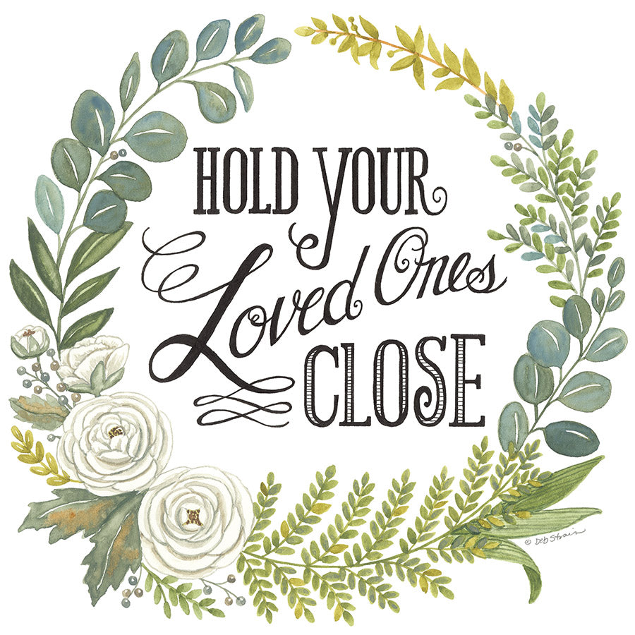 Deb Strain DS2045 - DS2045 - Hold Your Loved Ones Close - 12x12 Family, Loved Ones, Wreath, Flowers, Greenery, Rustic, Typography, Signs from Penny Lane