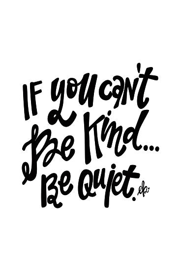 Erin Barrett FTL226 - FTL226 - Be Kind or Be Quiet    - 12x16 Signs, Typography, Black & White, Be Kind or Be Quiet from Penny Lane
