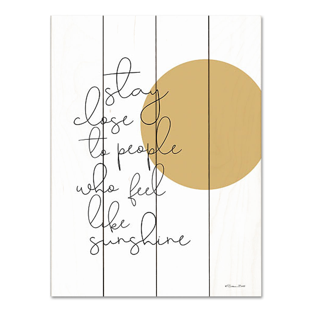 Susan Ball SB975PAL - SB975PAL - Stay Close - 12x16 Stay Close to People Who Feel Like Sunshine, Sun, Typography, Motivational, Signs from Penny Lane
