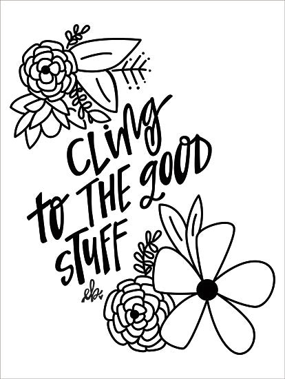 Erin Barrett FTL118 - Cling to the Good Stuff - 12x16 Cling to the Good Stuff, Flowers, Black & White, Signs from Penny Lane